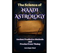 The Science of Naadi Astrology: Ancient Predictive Methods, Nadi Amsa Analysis, Dasha Systems, and Precise Event Timing (Vedic Astrology Library)