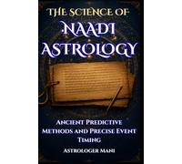 The Science of Naadi Astrology: Ancient Predictive Methods, Nadi Amsa Analysis, Dasha Systems, and Precise Event Timing (Vedic Astrology Library)