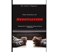 The Science of Negotiation: Mastering the Art of Negotiation: Strategy, and Success in Every Deal