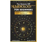 The Science of Numerology for Beginners: Self-Mastery Secrets and Fadic Number Synchronicities (Copper Moon Astrology and Numerology)
