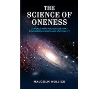The Science of Oneness: A Worldview for the Twenty-First Century: A World View for Our Age That Synthesises Science and Spirituality