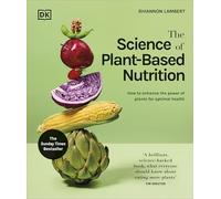 The Science of Plant-based Nutrition: How to Enhance the Power of Plants for Optimal Health
