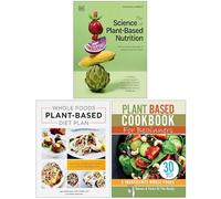 The Science of Plant-based Nutrition, Whole Foods Plant- Based Diet Plan & Plant Based Cookbook For Beginners 3 Books Collection Set