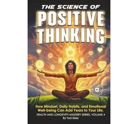 The Science of Positive Thinking: How Mindset, Daily Habits, and Emotional Well-being Can Add Years to Your Life (Health and Longevity Mastery Series)