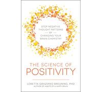 The Science of Positivity: Stop Negative Thought Patterns by Changing Your Brain Chemistry
