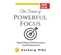 The Science of Powerful Focus:: Boost Mental Performance and Productivity with Proven Neuroscience-Based Techniques