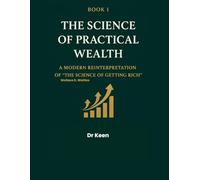 The Science of Practical Wealth: A Modern Reinterpretation of “The Science of Getting Rich” - for creators, entrepreneurs, and disciplined earners (The Lost Finance Library)