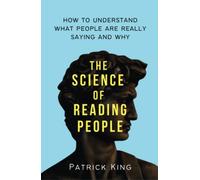 The Science of Reading People: How to Understand What People Are Really Saying and Why (How to be More Likable and Charismatic)