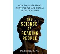 The Science of Reading People: How to Understand What People Are Really Saying and Why (How to be More Likable and Charismatic)