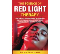 THE SCIENCE OF RED LIGHT THERAPY: YOUR COMPLETE GUIDE FOR HEALING, ANTI-AGING, AND PEAK PERFORMANCE