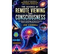 The Science of Remote Viewing and Consciousness: How Research, Psychology, and Human Perception Relate to Remote Viewing Phenomena: 8 (Remote Viewing Mastery Academy)