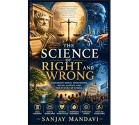 The Science of Right and Wrong: Exploring Moral Philosophy, Social Justice, and the Future of Ethics (Self Help Books By Sanjay Mandavi)