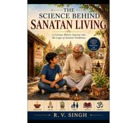 The Science of Sanatan Living: A Curious Mind's Journey into the Logic of Ancient Traditions