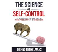 THE SCIENCE OF SELF-CONTROL: 53 Tips to stick to your diet, be more productive and excel in life