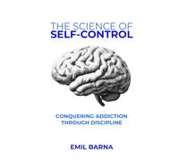 The Science Of Self-Control: Conquering Addiction Through Discipline