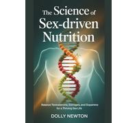 The Science Of Sex-Driven Nutrition: Balance Testosterone, Estrogen, And Dopamine For A Thriving Sex Life