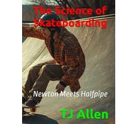 The Science of Skateboarding: Newton Meets Halfpipe (The Science of Everything)