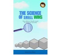 The Science of Small Wins: How Micro-Goals Lead to Massive Success