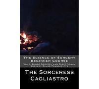 The Science of Sorcery Beginner Course: Vol I, Blood Sorcery and Directional Sorcery Class Transcripts