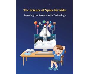 The Science of Space for Kids: Exploring the Cosmos with Technology and Discovering Planets, Telescopes, and Alien Worlds: A Fun Journey Where ... Space, Probes Unlocking Universe (Tech Books)