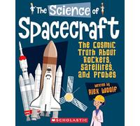 The Science of Spacecraft: The Cosmic Truth About Rockets, Satellites, and Probes (Science of Engineering)