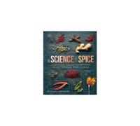 The Science of Spice – Understand Flavour Connections and Revolutionize Your Cooking