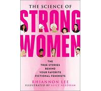 The Science of Strong Women: The True Stories Behind Your Favorite Fictional Feminists