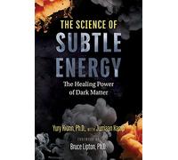 The Science of Subtle Energy: The Healing Power of Dark Matter