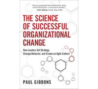 The Science of Successful Organizational Change: How Leaders Set Strategy, Change Behavior, and Create an Agile Culture