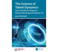 The Science of Talent Dynamics : Smart Workforce Design for Biomanufacturing and Industry 4.0