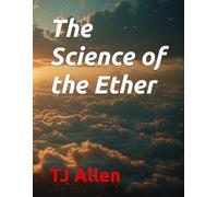 The Science of the Ether: 137 (The Science of Everything)