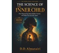 The Science of the Inner Child: How Reparenting Heals Hidden Trauma and Helps You Feel Safe Agai (The Inner Child, Explained)