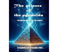 THE SCIENCE OF THE PYRAMIDS: The Scientific Secrets of the Ancients