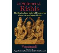 The Science of the Rishis: The Spiritual and Material Discoveries of the Ancient Sages of India
