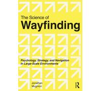 The Science of Wayfinding : Psychology, Strategy, and Navigation in Large-Scale Environments