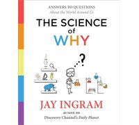 The Science of Why: Answers to Questions about the World Around Us: 1