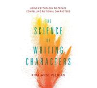 The Science of Writing Characters: Using Psychology to Create Compelling Fictional Characters