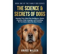 The Science & Secrets of Dogs: Amazing Facts About Dog Intelligence, Senses, Emotions, Body Language, and Everything We Now Know About Our Best Friends: 1 (The Family Dog)