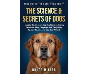 The Science & Secrets of Dogs: Amazing Facts About Dog Intelligence, Senses, Emotions, Body Language, and Everything We Now Know About Our Best Friends: 1 (The Family Dog)