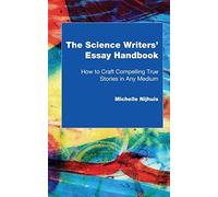 The Science Writers' Essay Handbook: How to Craft Compelling True Stories in Any Medium