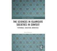 The Sciences in Islamicate Societies in Context: Patronage, Education, Narratives (Variorum Collected Studies)