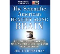 The Scientific American Healthy Aging Brain: The Neuroscience of Making the Most of Your Mature Mind: 4