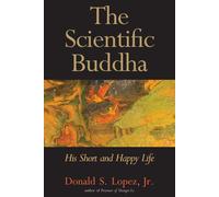 The Scientific Buddha: His Short and Happy Life (Terry Lectures)