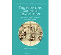 The Scientific Counter-Revolution: The Jesuits and the Invention of Modern Science (Bloomsbury Studies in the Aristotelian Tradition)
