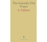 The Scientific Dial Primer: Containing Universal Code, Elements of Universal, Language, New Base for Mathematics Etc