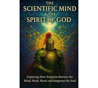 The Scientific Mind & the Spirit of God: A 43-Part Bible Study on Neuroscience, Emotional Healing, Trauma Recovery, and Spiritual Transformation: 7 ... Mind: Faith, Logic, and Spiritual Growth)