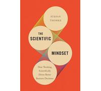 The Scientific Mindset: How Thinking Scientifically Drives Better Business Decisions