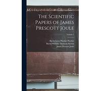 The Scientific Papers of James Prescott Joule; Volume 1