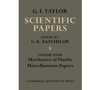 The Scientific Papers of Sir Geoffrey Ingram Taylor: Mehcanics of Fluids: Miscellaneous Papers: Volume 4 (The Scientific Papers of Sir Geoffrey Ingram Taylor 4 Volume Paperback Set)