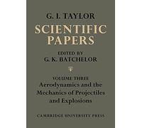 The Scientific Papers of Sir Geoffrey Ingram Taylor: Volume Three Aerodynamics and the Mechanics of Projectiles and Explosions: Volume 3 (The ... Ingram Taylor 4 Volume Paperback Set)